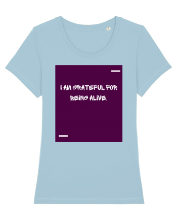 I am grateful for being alive. Sky Blue