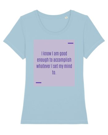 I know I am good enough to accomplish whatever I set my mind to. Sky Blue