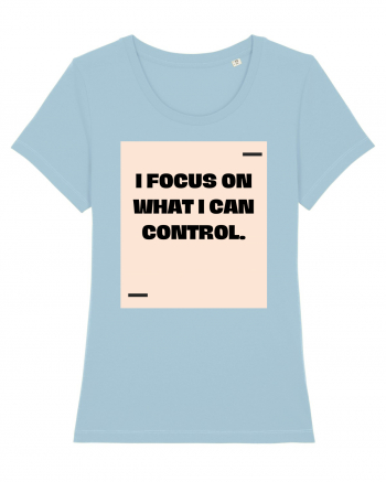 I focus on what I can control. Sky Blue