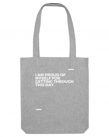 I am proud of myself for getting through this day. Heather Grey