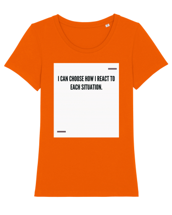 I can choose how I react to each situation. Bright Orange
