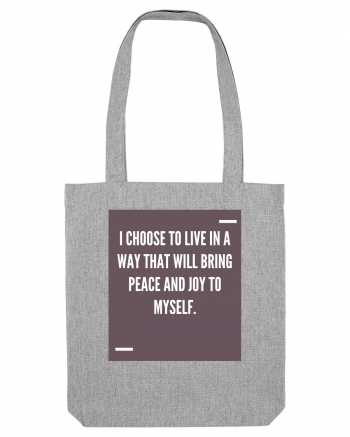 I choose to live in a way that will bring peace and joy to myself. Heather Grey