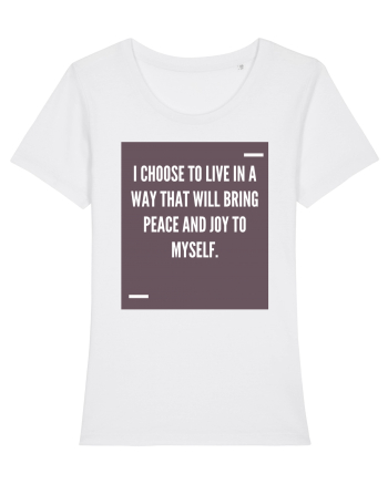 I choose to live in a way that will bring peace and joy to myself. White
