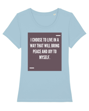 I choose to live in a way that will bring peace and joy to myself. Sky Blue