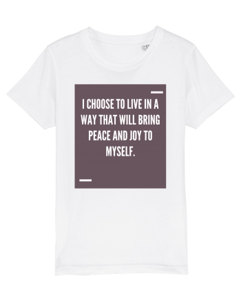 I choose to live in a way that will bring peace and joy to myself. White