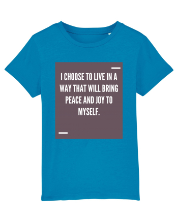 I choose to live in a way that will bring peace and joy to myself. Azur
