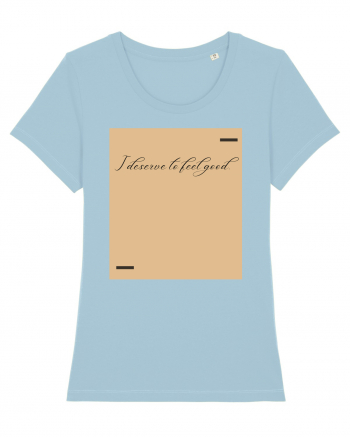 I deserve to feel good. Sky Blue
