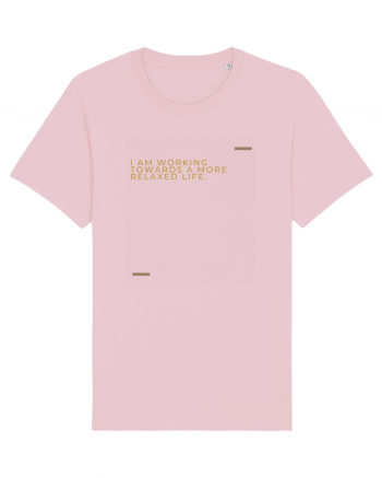 I am working towards a more relaxed life. Cotton Pink