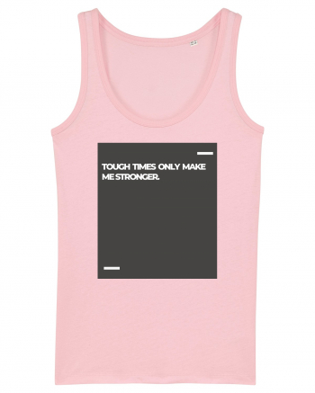 Tough times only make me stronger. Cotton Pink