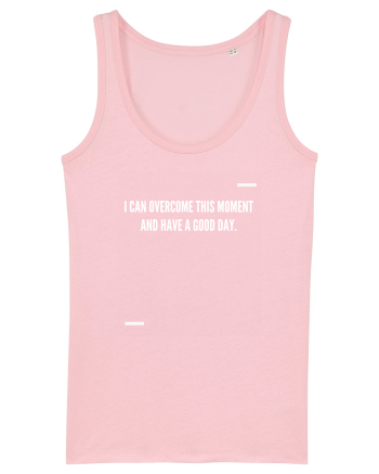 I can overcome this moment and have a good day. Cotton Pink