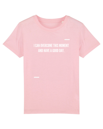 I can overcome this moment and have a good day. Cotton Pink