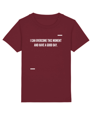 I can overcome this moment and have a good day. Burgundy