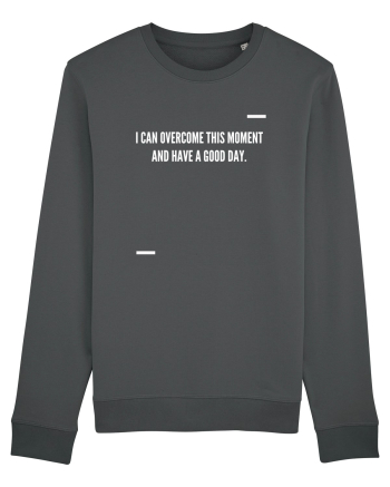 I can overcome this moment and have a good day. Anthracite
