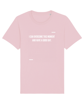 I can overcome this moment and have a good day. Cotton Pink
