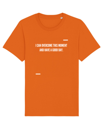 I can overcome this moment and have a good day. Bright Orange