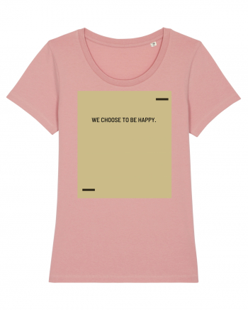 We choose to be happy. Canyon Pink