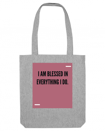 I am blessed in everything I do. Heather Grey