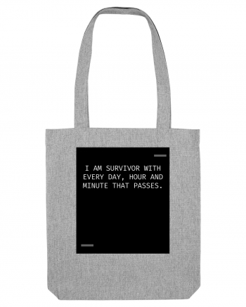 I am survivor with every day, hour and minute that passes. Heather Grey