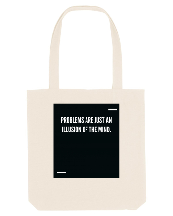 Problems are just an illusion of the mind. Natural