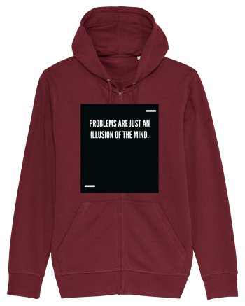 Problems are just an illusion of the mind. Burgundy