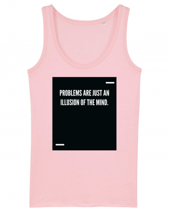 Problems are just an illusion of the mind. Cotton Pink