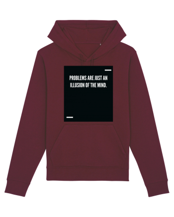 Problems are just an illusion of the mind. Burgundy