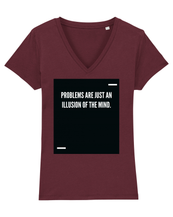 Problems are just an illusion of the mind. Burgundy