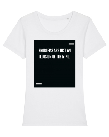 Problems are just an illusion of the mind. White