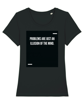 Problems are just an illusion of the mind. Black