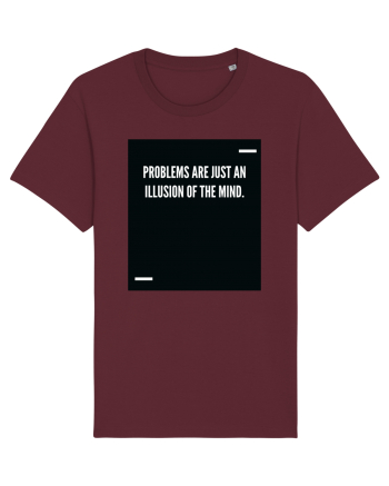 Problems are just an illusion of the mind. Burgundy