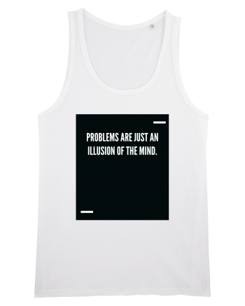 Problems are just an illusion of the mind. White