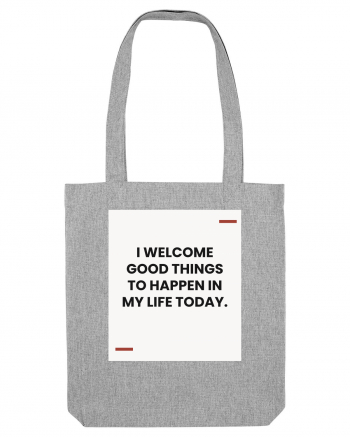 I welcome good things to happen in my life today. Heather Grey