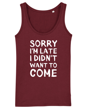 Sorry I'm Late I Didn't Want To Come Burgundy