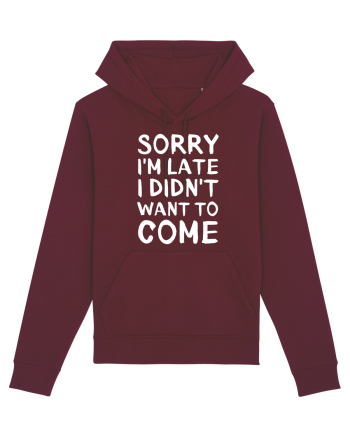 Sorry I'm Late I Didn't Want To Come Burgundy