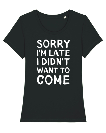 Sorry I'm Late I Didn't Want To Come Black