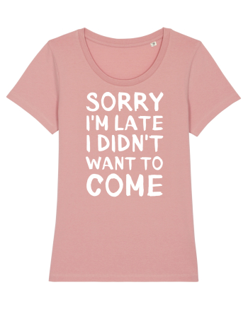 Sorry I'm Late I Didn't Want To Come Canyon Pink