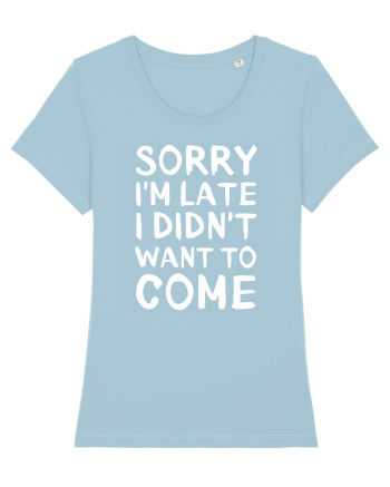 Sorry I'm Late I Didn't Want To Come Sky Blue