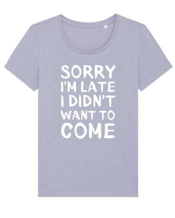 Sorry I'm Late I Didn't Want To Come Lavender