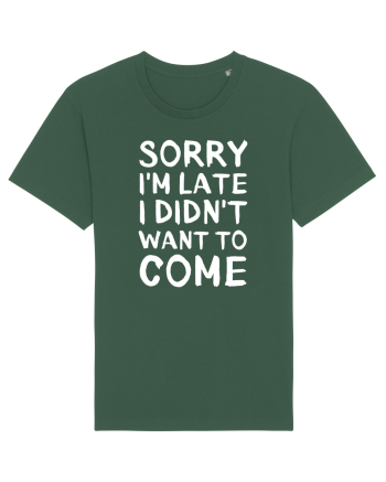 Sorry I'm Late I Didn't Want To Come Bottle Green