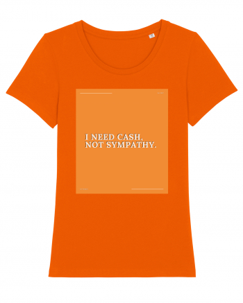 i need cash not symphaty Bright Orange