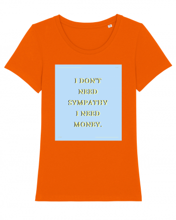 i don t need symphaty i need money Bright Orange