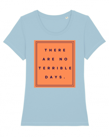 there are no terrible days Sky Blue