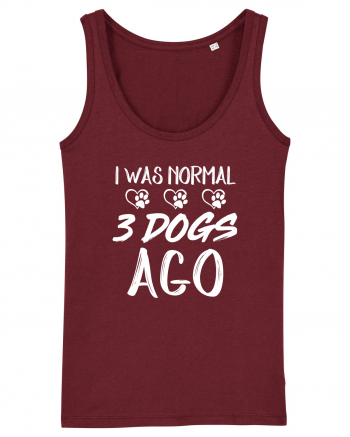 I was normal 3 dogs ago Burgundy