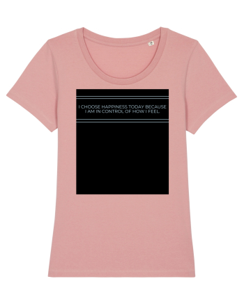 i choose happiness today because i am in control of how  i feel Canyon Pink