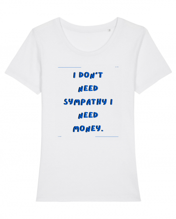 i don t need symphaty i need money2 White