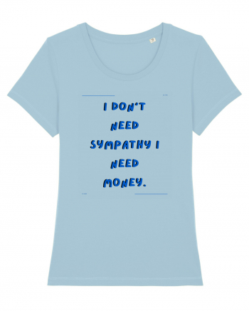 i don t need symphaty i need money2 Sky Blue