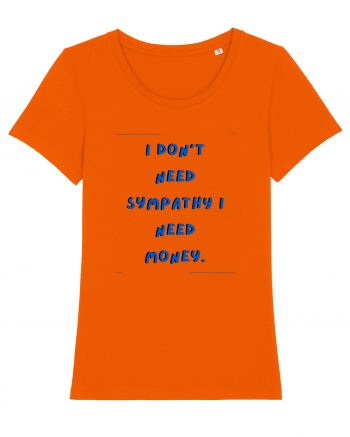 i don t need symphaty i need money2 Bright Orange