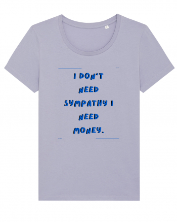 i don t need symphaty i need money2 Lavender