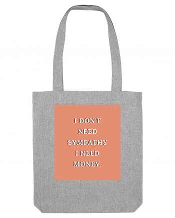 i don t need symphaty i need money3 Heather Grey