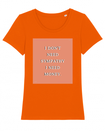 i don t need symphaty i need money3 Bright Orange